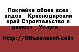 Поклейка обоев всех видов - Краснодарский край Строительство и ремонт » Услуги   